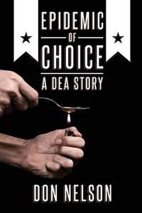 Epidemic of Choice - A Dea Story di Don Nelson edito da Createspace