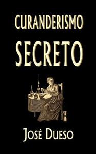 Curanderismo Secreto: Soluciones Tradicionales Para Cualquier Problema Intimo di Jose Dueso edito da Createspace