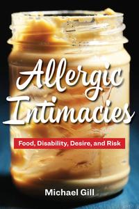 Allergic Intimacies: Food, Disability, Desire, and Risk di Michael Gill edito da FORDHAM UNIV PR