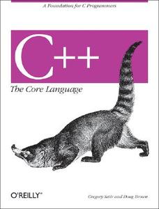 C++ the Core Language: A Foundation for C Programmers di Doug Brown, Gregory Satir edito da OREILLY MEDIA