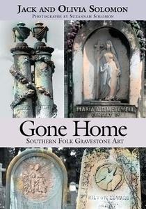 Gone Home: Southern Folk Gravestone Art di Jack Solomon edito da NEWSOUTH BOOKS