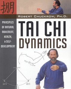 Tai Chi Dynamics: Principles of Natural Movement, Health & Self-Development di Robert Chuckrow edito da YMAA PUBN CTR