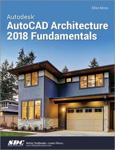 Autodesk AutoCAD Architecture 2018 Fundamentals di Elise Moss edito da SDC Publications