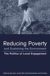 Reducing Poverty and Sustaining the Environment di Stephen Bass, Hannah Reid, David Satterthwaite, Paul T. Steele edito da Taylor & Francis Ltd