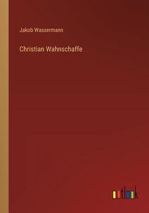 Christian Wahnschaffe di Jakob Wassermann edito da Outlook Verlag