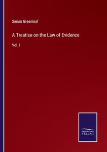 A Treatise on the Law of Evidence di Simon Greenleaf edito da Salzwasser-Verlag