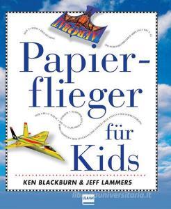 Papierflieger für Kids di Ken Blackburn, Jeff Lammers edito da Ullmann Medien GmbH