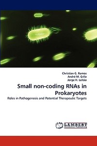 Small non-coding RNAs in Prokaryotes di Christian G. Ramos, André M., Jorge H. edito da LAP Lambert Acad. Publ.