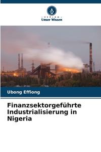 Finanzsektorgeführte Industrialisierung in Nigeria di Ubong Effiong edito da Verlag Unser Wissen