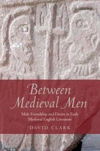Between Medieval Men di David Clark edito da Oxford University Press