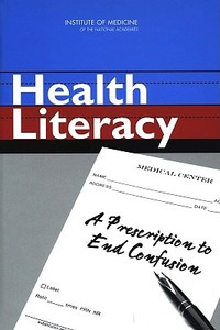 Health Literacy: A Prescription to End Confusion di Committee on Health Literacy edito da National Academies Press