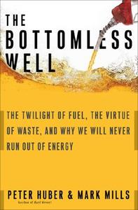 The Bottomless Well: The Twilight of Fuel, the Virtue of Waste, and Why We Will Never Run Out of Energy di Peter Huber, Mark P. Mills edito da BASIC BOOKS