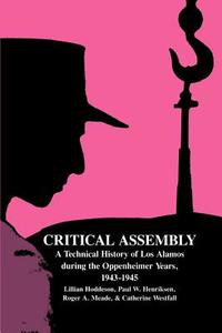 Critical Assembly di Lillian Hoddeson, Paul W. Henriksen, Roger A. Meade edito da Cambridge University Press