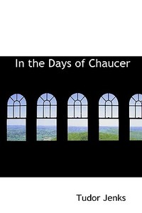 In The Days Of Chaucer di Tudor Jenks edito da Bibliolife