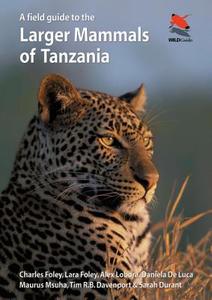 A Field Guide to the Larger Mammals of Tanzania di Charles Foley, Lara Foley, Alex Lobora, Daniela De Luca, Maurus Msuha, Tim R. B. Davenport, Sarah M. Durant edito da Princeton University Press