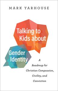 Talking to Kids about Gender Identity: A Roadmap for Christian Compassion, Civility, and Conviction di Mark Yarhouse edito da BETHANY HOUSE PUBL