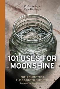 Coulter and Payne Farm Distillery's 101 Uses for Moonshine di Chris Burnette edito da Schiffer Publishing Ltd