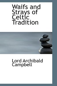 Waifs And Strays Of Celtic Tradition di Lord Archibald Campbell edito da Bibliolife