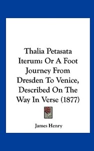 Thalia Petasata Iterum: Or a Foot Journey from Dresden to Venice, Described on the Way in Verse (1877) di James Henry edito da Kessinger Publishing