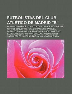 Futbolistas del Club Atlético de Madrid "B" di Source Wikipedia edito da Books LLC, Reference Series