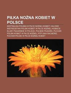 Pilka Nozna Kobiet W Polsce: Ekstraliga di R. D. O. Wikipedia edito da Books LLC, Wiki Series