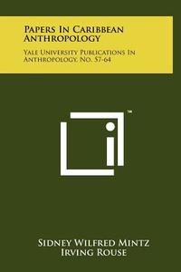 Papers in Caribbean Anthropology: Yale University Publications in Anthropology, No. 57-64 edito da Literary Licensing, LLC