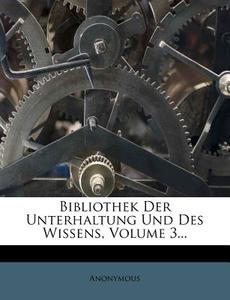Bibliothek Der Unterhaltung Und Des Wissens, Volume 3... di Anonymous edito da Nabu Press