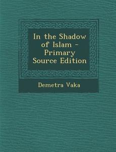 In the Shadow of Islam di Demetra Vaka edito da Nabu Press