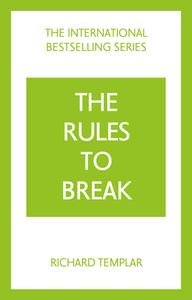 The Rules To Break: A Personal Code For Living Your Life Your Way di Richard Templar edito da Pearson Education Limited