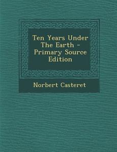 Ten Years Under the Earth di Norbert Casteret edito da Nabu Press