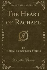 The Heart Of Rachael (classic Reprint) di Kathleen Thompson Norris edito da Forgotten Books