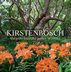 Kirstenbosch: The Most Beautiful Garden in Africa di Brian J. Huntley edito da PENGUIN RANDOM HOUSE SOUTH AFR