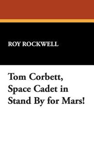 Tom Corbett, Space Cadet in Stand by for Mars! di Roy Rockwell edito da Wildside Press