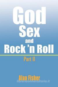 God, Sex And Rock' N Roll - Part Ii di Alan Fisher edito da Xlibris Corporation