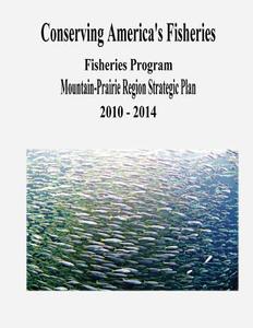 Conserving America's Fisheries: Fisheries Program Mountain-Prairie Region Strategic Plan, 2010-2014 di U. S. Department of the Interior, Fish and Wildlife Service edito da Createspace