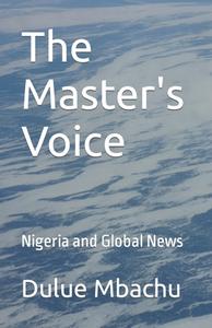 The Master's Voice: Nigeria and Global News di Dulue Mbachu edito da Createspace