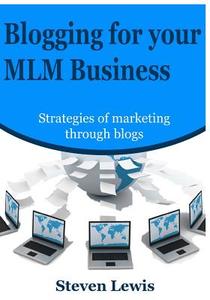Blogging for Your MLM Business: Strategies Ofmarketing Through Blogs di Steven Lewis edito da Createspace