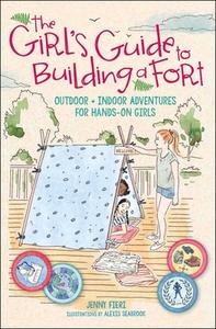 The Girl's Guide to Building a Fort: Outdoor + Indoor Adventures for Hands-On Girls di Jenny Fieri edito da ANDREWS & MCMEEL