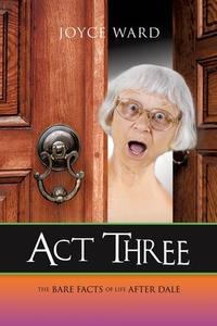 Act Three: The Bare Facts of Life After Dale di Joyce Ward edito da MILL CITY PR