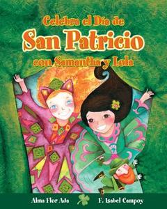 Celebra El Dia De3 San Patricio Con Samantha y Lola di Alma Flor Ada, F. Isabel Campoy edito da Santillana USA Publishing Company
