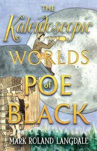 The Kaleidoscopic World's Of Poe Black di Mark Roland Langdale edito da Troubador Publishing Ltd