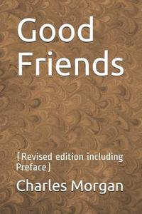 Good Friends: (revised Edition Including Preface) di Charles Morgan edito da INDEPENDENTLY PUBLISHED