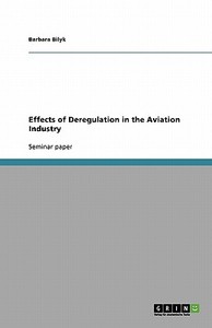 Effects of Deregulation in the Aviation Industry di Barbara Bilyk edito da Grin Verlag