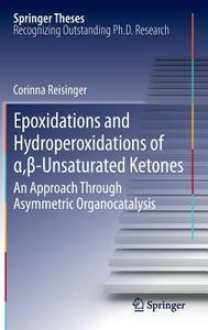 Epoxidations and Hydroperoxidations of a,ß-Unsaturated Ketones di Corinna Reisinger edito da Springer-Verlag GmbH