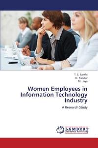 Women Employees in Information Technology Industry di T. S. Santhi, K. Sundar, M. Jaya edito da LAP Lambert Academic Publishing