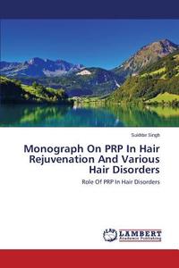 Monograph On PRP In Hair Rejuvenation And Various Hair Disorders di Sukhbir Singh edito da LAP Lambert Academic Publishing