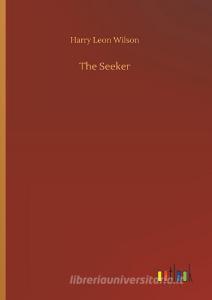 The Seeker di Harry Leon Wilson edito da Outlook Verlag