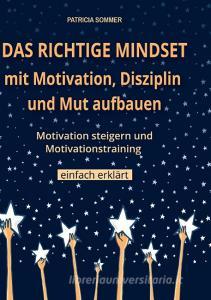 Das richtige Mindset mit Motivation, Disziplin und Mut aufbauen di Patricia Sommer edito da Books on Demand