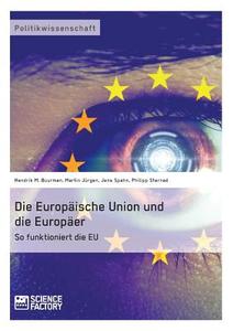 Die Europäische Union und die Europäer di Hendrik M. Buurman, Martin Jürgen, Jens Spahn, Philipp Sternad edito da Science Factory