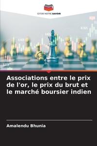 Associations entre le prix de l'or, le prix du brut et le marché boursier indien di Amalendu Bhunia edito da Editions Notre Savoir